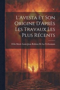 bokomslag L'Avesta Et Son Origine D'Aprs Les Travaux Les Plus Rcents