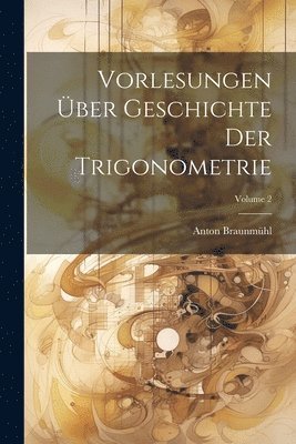 bokomslag Vorlesungen ber Geschichte Der Trigonometrie; Volume 2