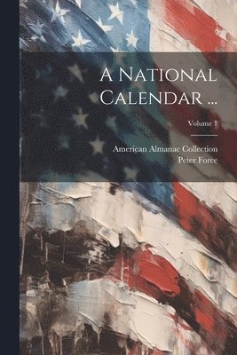 Peter Force, American Almanac Collection - National Calendar ...; Volume 1, Häftad