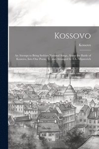 bokomslag Kossovo: An Attempt to Bring Serbian National Songs, About the Battle of Kossovo, Into One Poem, Tr. and Arranged by E.L. Mijatovich