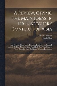 bokomslag A Review, Giving the Main Ideas in Dr. E. Beecher's Conflict of Ages