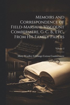 Mary Woolley Gibbings Cot Combermere - Memoirs and Correspondence of Field-Marshal Viscount Combermere, G. C. B., Etc., From His Family Papers; Volume 2, Häftad