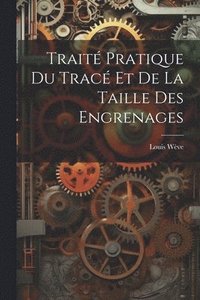 bokomslag Trait Pratique Du Trac Et De La Taille Des Engrenages