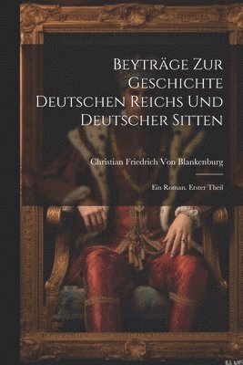 Christian Friedrich Von Blankenburg - Beyträge Zur Geschichte Deutschen Reichs Und Deutscher Sitten, Häftad