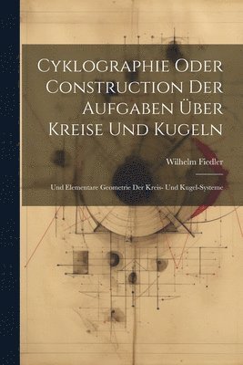 Cyklographie Oder Construction Der Aufgaben ber Kreise Und Kugeln 1