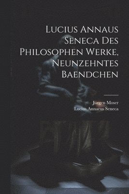 Lucius Annaus Seneca Des Philosophen Werke, Neunzehntes Baendchen 1