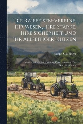 Joseph Staudinger - Raiffeisen-Vereine, Ihr Wesen, Ihre Stärke, Ihre Sicherheit Und Ihr Allseitiger Nutzen, Häftad