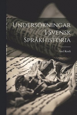 Axel Kock - Undersökningar I Svensk Språkhistoria, Häftad