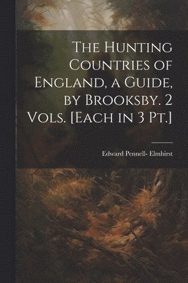 bokomslag The Hunting Countries of England, a Guide, by Brooksby. 2 Vols. [Each in 3 Pt.]