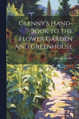 bokomslag Glenny's Hand-Book to the Flower Garden and Greenhouse