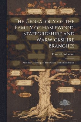 bokomslag The Genealogy of the Family of Haslewood, Staffordshire and Warwickshire Branches