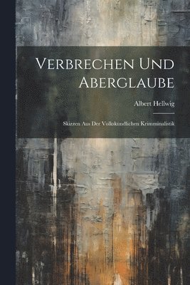 Albert Hellwig - Verbrechen Und Aberglaube, Häftad