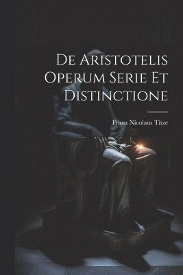 De Aristotelis Operum Serie Et Distinctione 1