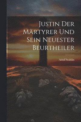 Justin Der Mrtyrer Und Sein Neuester Beurtheiler 1