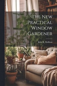 bokomslag The New Practical Window Gardener