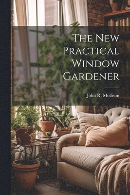 bokomslag The New Practical Window Gardener