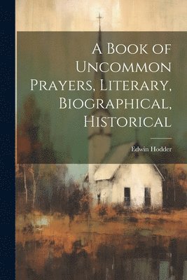 Edwin Hodder - Book of Uncommon Prayers, Literary, Biographical, Historical, Häftad
