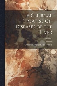 bokomslag A Clinical Treatise On Diseases of the Liver; Volume 1