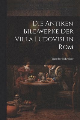 bokomslag Die Antiken Bildwerke Der Villa Ludovisi in Rom