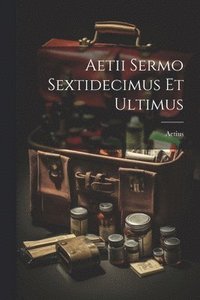 bokomslag Aetii Sermo Sextidecimus Et Ultimus