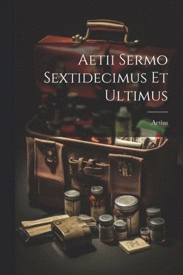 Aetii Sermo Sextidecimus Et Ultimus 1