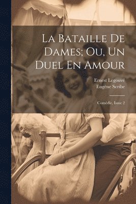 Ernest Legouvé, Eugène Scribe - Bataille De Dames; Ou, Un Duel En Amour, Häftad