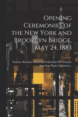 bokomslag Opening Ceremonies of the New York and Brooklyn Bridge, May 24, 1883