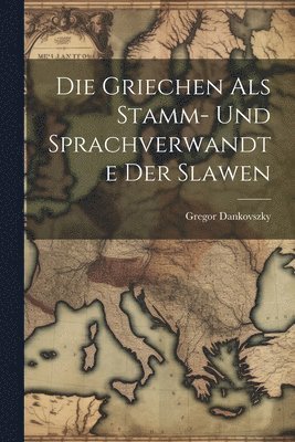 bokomslag Die Griechen Als Stamm- Und Sprachverwandte Der Slawen