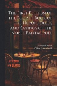 bokomslag The First Edition of the Fourth Book of the Heroic Deeds and Sayings of the Noble Pantagruel