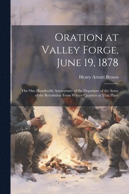 Oration at Valley Forge, June 19, 1878 1