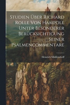 Studien ber Richard Rolle Von Hampole Unter Besonderer Bercksichtigung Seiner Psalmencommentare 1