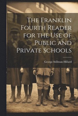 George Stillman Hillard - Franklin Fourth Reader for the Use of Public and Private Schools, Häftad