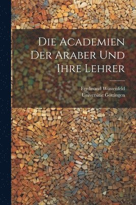 bokomslag Die Academien Der Araber Und Ihre Lehrer