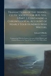 bokomslag Transactions of the Iberno-Celtic Society for 1820. Vol. I-Part. I. Containing a Chronological Account of Nearly Four Hundred Irish Writers,