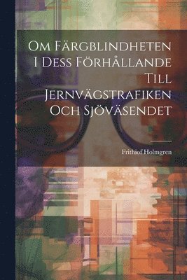 bokomslag Om Färgblindheten I Dess Förhållande Till Jernvägstrafiken Och Sjöväsendet