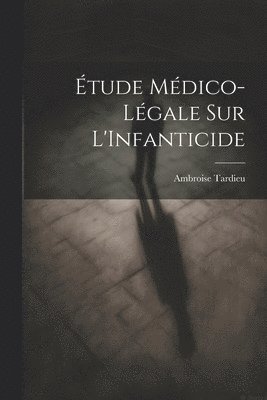 Ambroise Tardieu - Étude Médico-Légale Sur L'Infanticide, Häftad