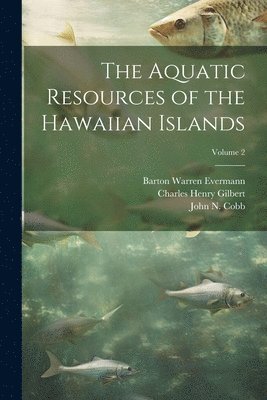 Charles Henry Gilbert, Barton Warren Evermann, John N Cobb - Aquatic Resources of the Hawaiian Islands; Volume 2, Häftad