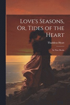 bokomslag Love's Seasons, Or, Tides of the Heart