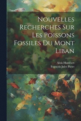 François Jules Pictet, Aloïs Humbert, Aloïs - Nouvelles Recherches Sur Les Poissons Fossiles Du Mont Liban, Häftad