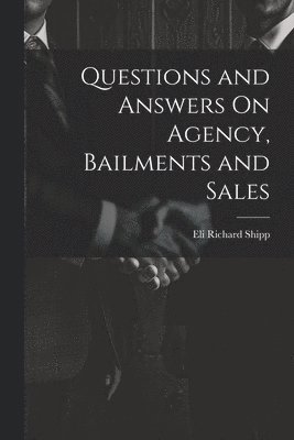 Eli Richard Shipp - Questions and Answers On Agency, Bailments and Sales, Häftad