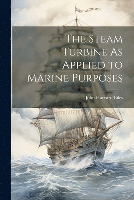 The Steam Turbine As Applied to Marine Purposes 1