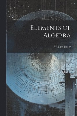 William Foster - Elements of Algebra, Häftad