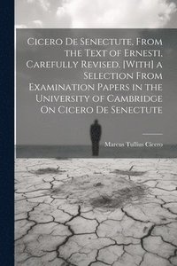 bokomslag Cicero De Senectute, From the Text of Ernesti, Carefully Revised. [With] a Selection From Examination Papers in the University of Cambridge On Cicero De Senectute