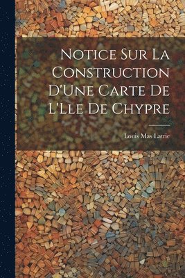 bokomslag Notice Sur La Construction D'Une Carte De L'Lle De Chypre