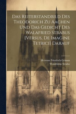 Herman Friedrich Grimm, Walafridus Strabo - Reiterstandbild Des Theodorich Zu Aachen Und Das Gedicht Des Walafried Strabus [Versus, De Imagine Tetrici] Darauf, Häftad