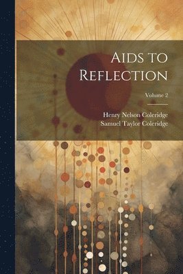 Samuel Taylor Coleridge, Henry Nelson Coleridge - Aids to Reflection; Volume 2, Häftad