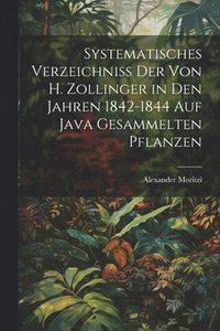 bokomslag Systematisches Verzeichniss Der Von H. Zollinger in Den Jahren 1842-1844 Auf Java Gesammelten Pflanzen