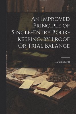 Improved Principle of Single-Entry Book-Keeping, by Proof Or Trial Balance