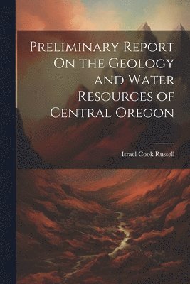 bokomslag Preliminary Report On the Geology and Water Resources of Central Oregon