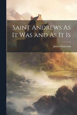 Saint Andrews As It Was and As It Is 1